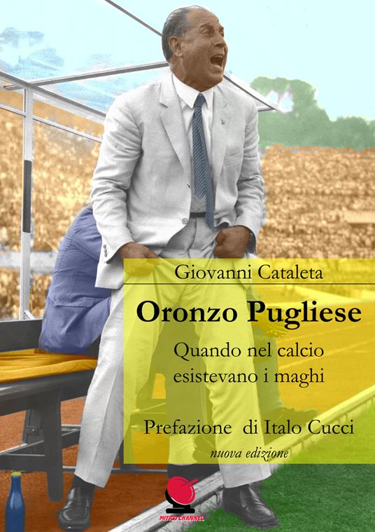 Oronzo Pugliese. Quando nel calcio esistevano i maghi. Nuova ediz. - Giovanni Cataleta - copertina