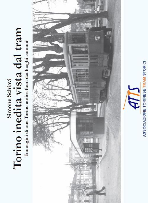 Torino inedita vista dal tram. Immagini di una Torino antica fuori dai luoghi comuni - Simone Schiavi - copertina