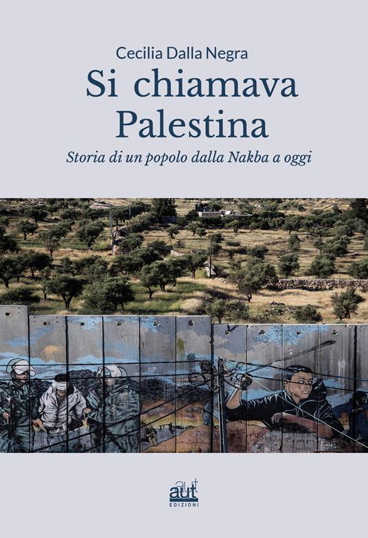 Si chiamava Palestina. Storia di un popolo dalla Nakba a oggi. Ediz. integrale - Cecilia Dalla Negra - copertina