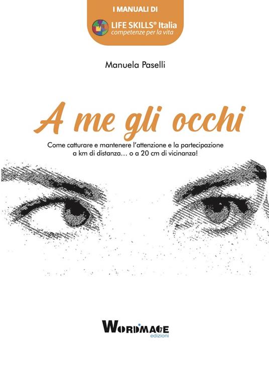 A me gli occhi. Come catturare e mantenere l'attenzione e la partecipazione a km di distanza... o a 20 cm di vicinanza! - Manuela Paselli - copertina