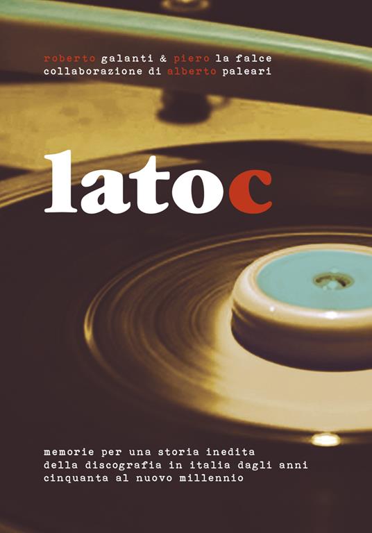 Lato C. Memorie per una storia inedita della discografia in Italia dagli anni Cinquanta al nuovo millennio. Nuova ediz. - copertina