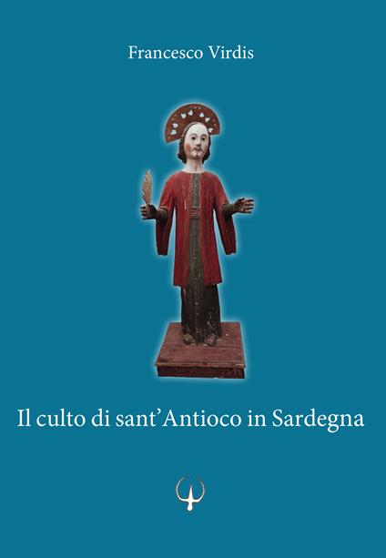 Il culto di sant'Antioco in Sardegna. Varias informaçiones sobre la isla y iglesias de sant Antiogo - Francesco Virdis - copertina