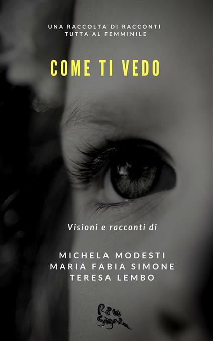 Come ti vedo. Una raccolta di racconti tutta al femminile - Teresa Lembo,Michela Modesti,Maria Fabia Simone - ebook