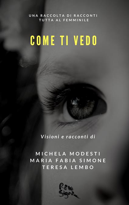 Come ti vedo. Una raccolta di racconti tutta al femminile - Michela Modesti,Maria Fabia Simone,Teresa Lembo - copertina