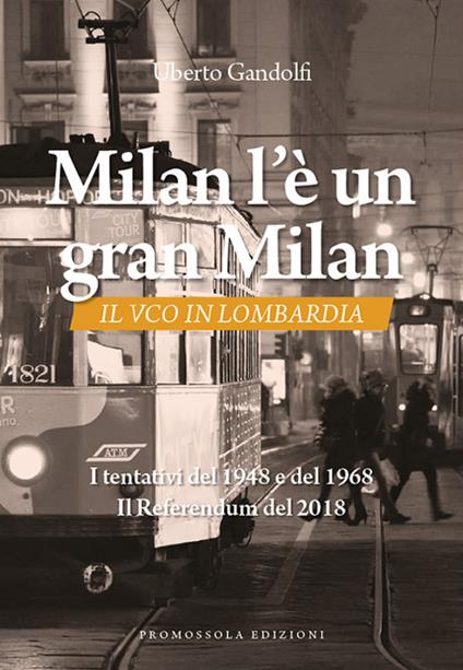 Milan l'è un gran Milan. Il VCO in Lombardia. I tentativi del 1948 e del 1968. Il referendum del 2018 - Uberto Gandolfi - copertina