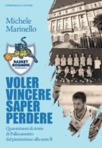 Voler vincere saper perdere. 40 anni di storie della pallacanestro in Ossola, dal pionerismo alla serie B