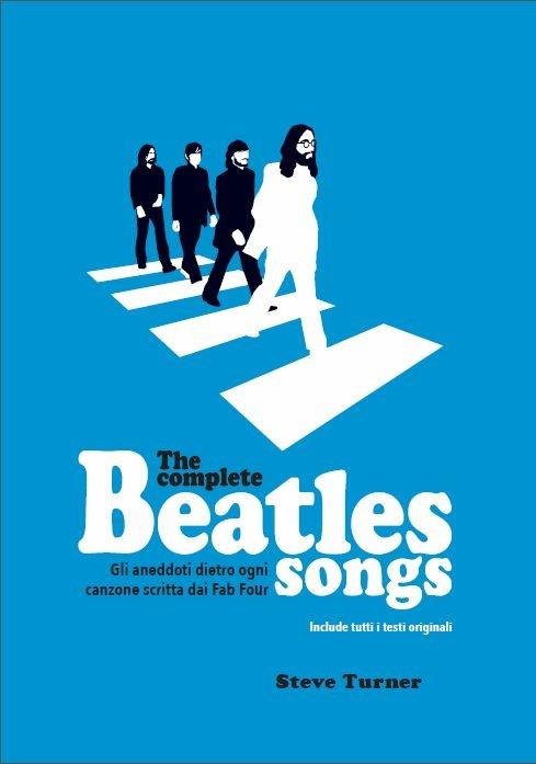 The complete Beatles songs. Gli aneddoti dietro ogni canzone scritta dai Fab Four - Steve Turner - copertina