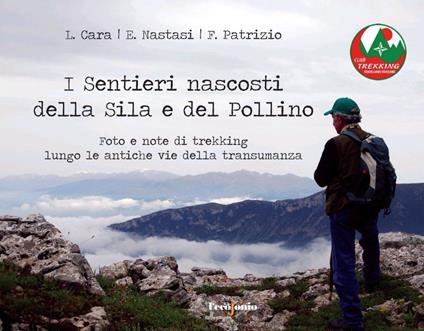 I sentieri nascosti della Sila e del Pollino. Foto e note di trekking lungo le antiche vie della transumanza - Lorenzo Cara,Eugenio Nastasi,Francesco Patrizio - copertina