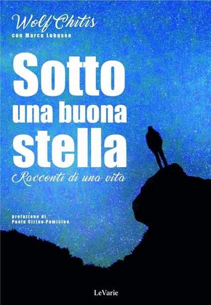 Sotto una buona stella. Racconti di una vita - Wolf Chitis,Marco Lobasso - copertina