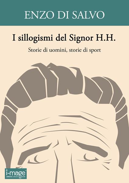 I sillogismi del Signor H.H. Storie di uomini, storie di sport - Enzo Di Salvo - copertina