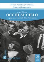 Aldo Moro. Occhi al cielo. Sapienza dei piani alti della Provvidenza