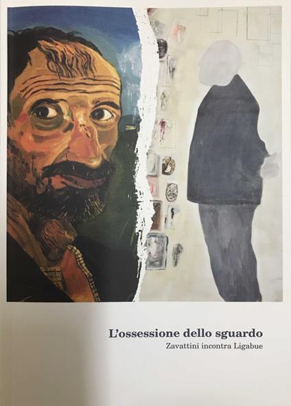 L' ossessione dello sguardo. Zavattini incontra Ligabue. Catalogo della mostra (Gualtieri, 27 maggio-12 novembre 2017). Ediz. illustrata - Fondazione Museo Antonio Ligabue - copertina