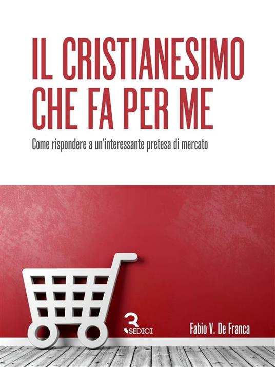 Il Cristianesimo che fa per me. Come rispondere a un'interessante pretesa di mercato - Fabio Vieira De Franca - ebook