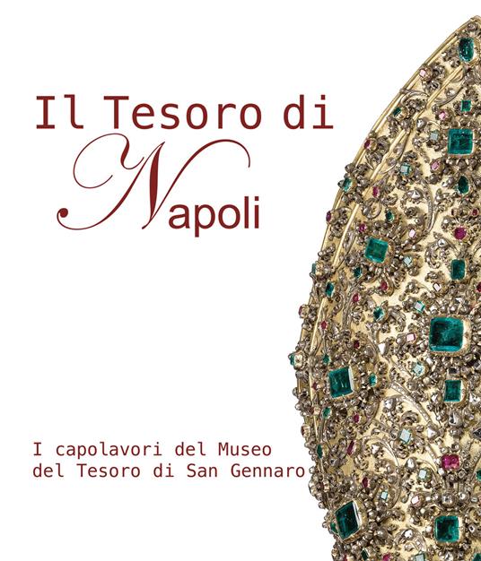 Il tesoro di Napoli. I capolavori del museo del tesoro di San Gennaro-The treasure of Naples. The masterpieces of the San Gennaro treasure Museum. Ediz. bilingue - copertina