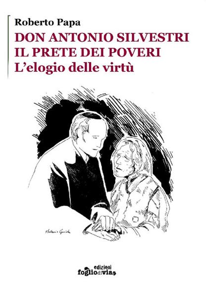 Don Antonio Silvestri. Il prete dei poveri. L'elogio delle virtù - Roberto Papa - copertina