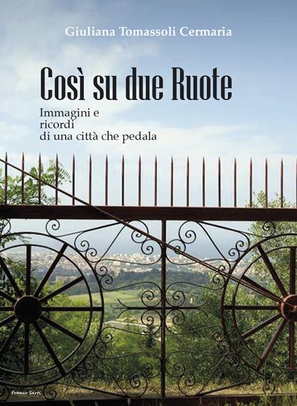 Così su due ruote. Immagini e ricordi di una città che pedala - Giuliana Tomassoli Cermaria - copertina