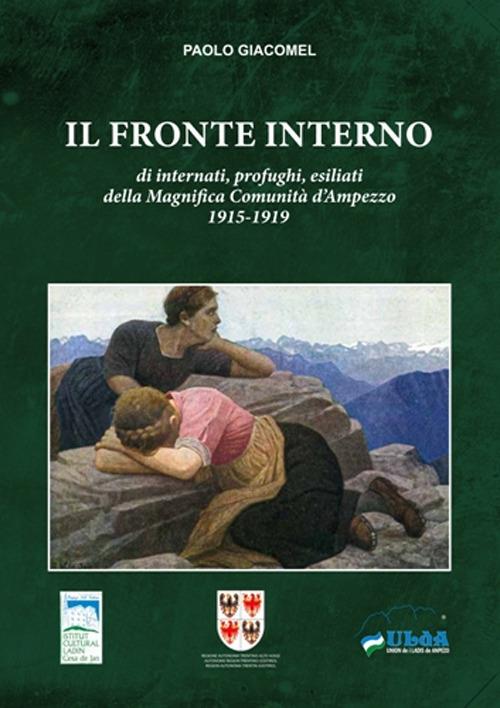 Il fronte Interno. Di internati, profughi, esiliati della Magnifica Comunità d'Ampezzo 1915-1919 - Paolo Giacomel - copertina