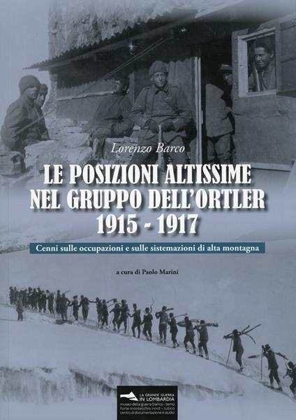 Le posizioni altissime nel Gruppo dell'Ortler 1915-1917. Cenni sulle occupazioni e sulle sistemazioni di alta montagna. Con Carta geografica - Lorenzo Barco - copertina