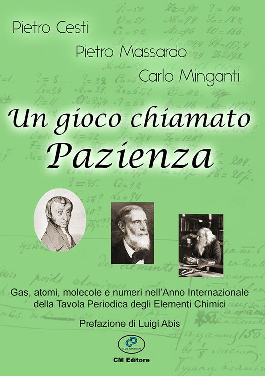 Un gioco chiamato Pazienza. Gas, atomi, molecole e numeri nell'anno internazionale della tavola periodica. Ediz. illustrata - Pietro Cesti,Pietro Massardo,Carlo Minganti - copertina