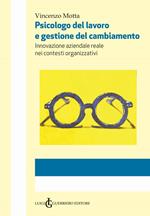 Psicologo del lavoro e gestione del cambiamento. Innovazione aziendale reale nei contesti organizzativi. Ediz. integrale