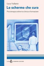 Lo schermo che cura. Psicoterapia online tra clinica e formazione. Ediz. integrale