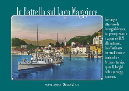 In battello sul Lago Maggiore. Un viaggio attraverso le immagini d'epoca, dal primo piroscafo a vapore del 1826 alle motonavi. Un affascinante tour tra Piemonte, Lombardia e Svizzera, tra rive, approdi, borghi, isole e paesaggi da sogno - Andrea Lazzarini - copertina