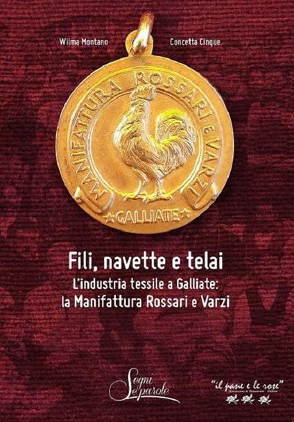 Fili, navette e telai. L'industria tessile a Galliate: la Manifattura Rossari e Varzi - Wilma Montano,Concetta Cinque - copertina