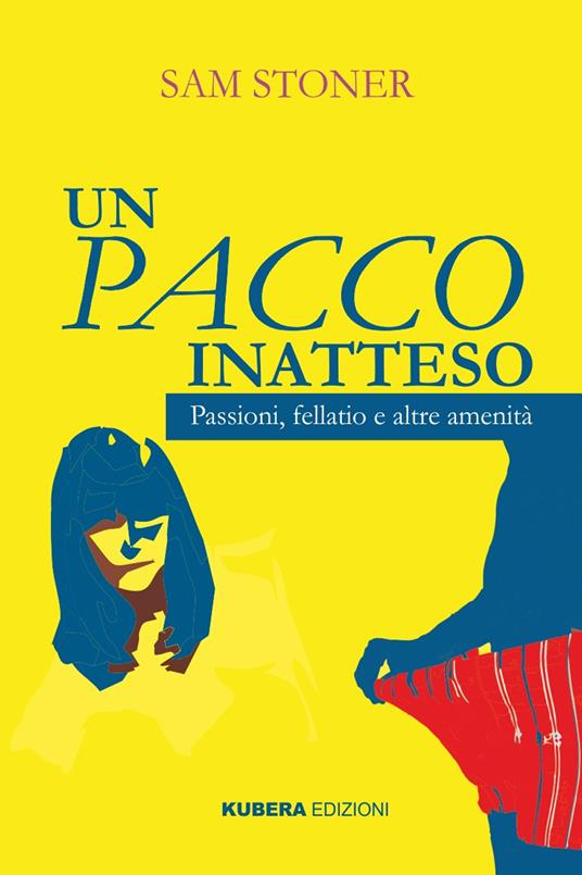 Un pacco inatteso. Passioni, fellatio e altre amenità. Nuova ediz. - Sam Stoner - copertina