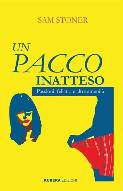 Un pacco inatteso. Passioni, fellatio e altre amenità - Sam Stoner - ebook