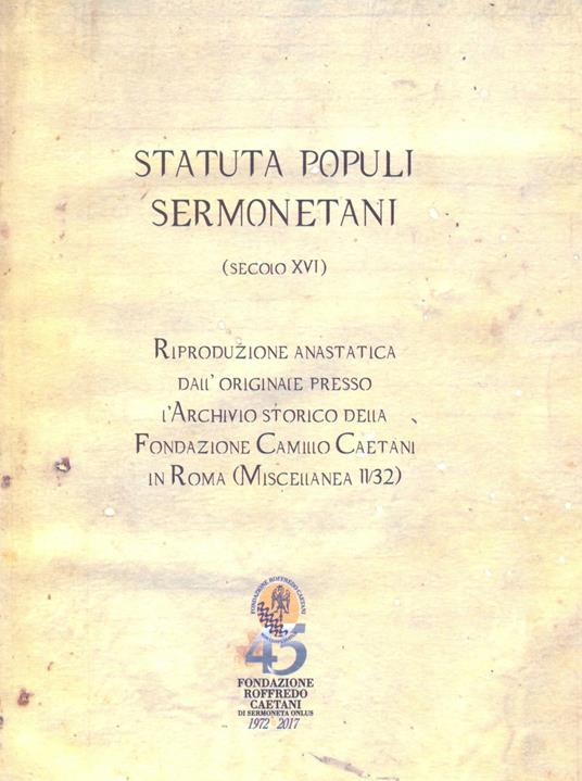 Statuta populi sermonetani secolo XVI . Riproduzione anastatica dall originale presso l archivio storico della fondazione Camillo Caetani in Roma