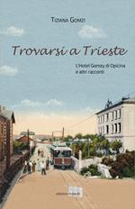 Trovarsi a Trieste. L'Hotel Gomzy di Opicina e altri racconti