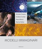 Modelli immaginari. Michele Cossyro, Giuliana Cunéaz, Klaus Münch, Marina Nuñez. Catalogo della mostra (Palermo, 19 novembre 2017-14 gennaio 2018). Ediz. italiana e inglese