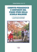 Compito pedagogico e contenuti del piano studi della scuola Waldorf. Vol. 1: Fondamenti pedagogici e piano studi orizzontale