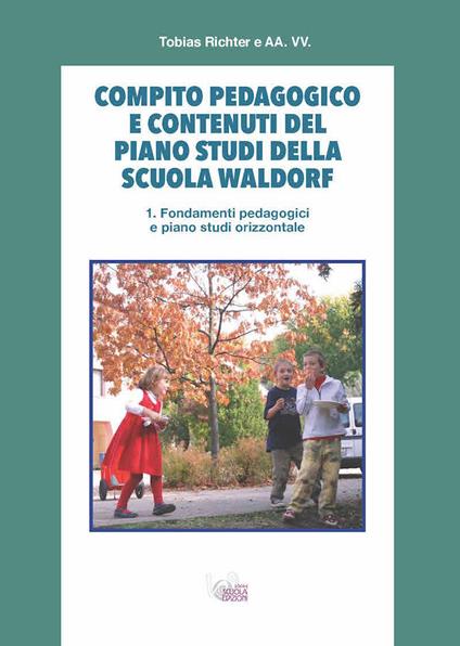 Compito pedagogico e contenuti del piano studi della scuola Waldorf. Vol. 1: Fondamenti pedagogici e piano studi orizzontale - Tobias Richter - copertina