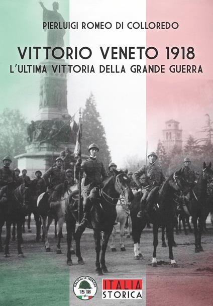 Vittorio Veneto 1918. L'ultima vittoria della grande guerra - Pierluigi Romeo Di Colloredo - copertina