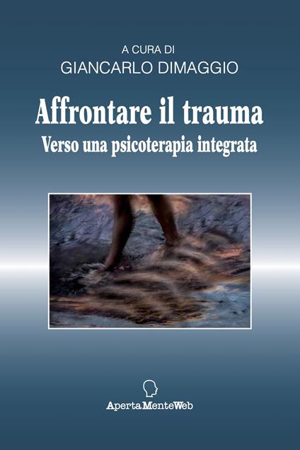 Affrontare il trauma. Verso una psicoterapia integrata - Giancarlo Dimaggio - copertina