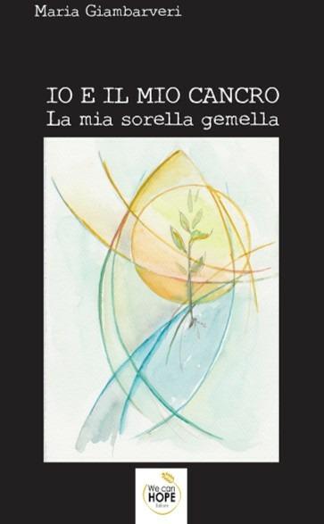 Io e il mio cancro. La mia sorella gemella - Maria Giambarveri - copertina