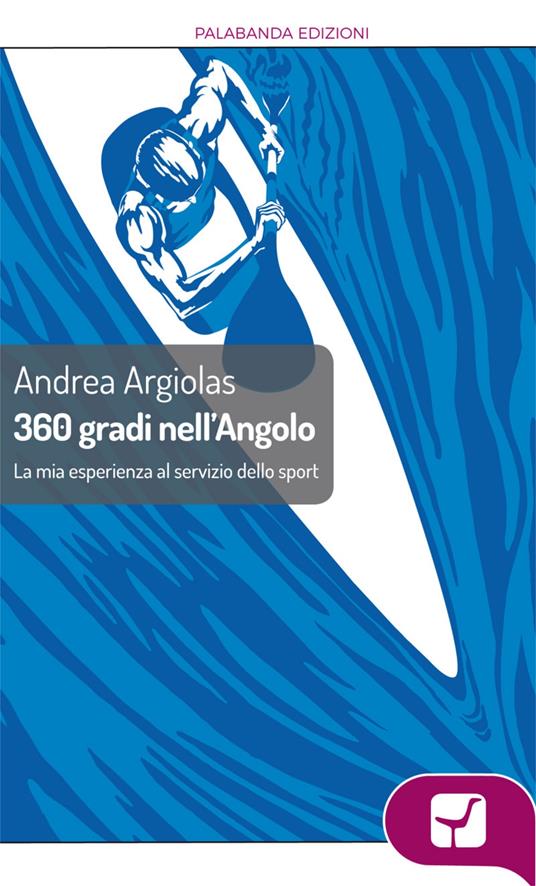 360° gradi all'angolo. La mia esperienza al servizio dello sport - Andrea Argiolas - ebook