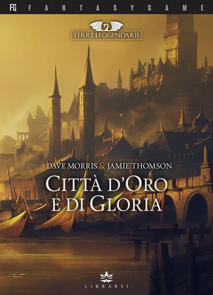 Città d'oro e di gloria. Terre leggendarie. Vol. 2 - Dave Morris,Jamie Thomson - copertina