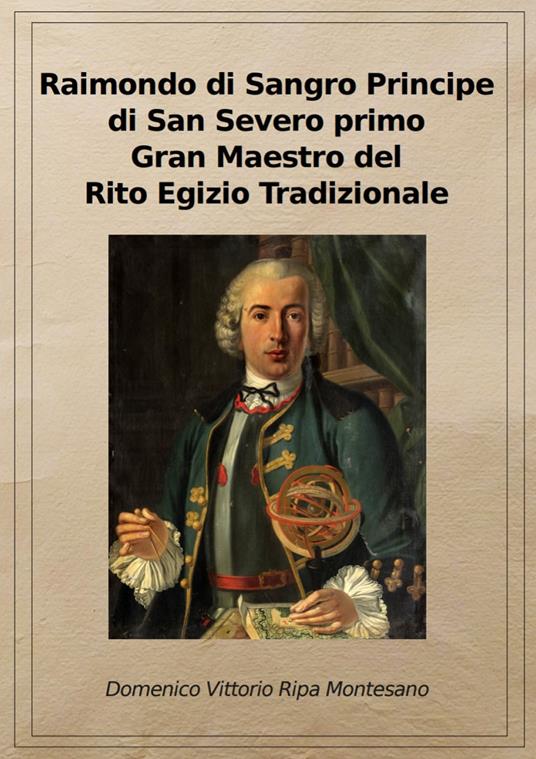 Raimondo di Sangro principe di San Severo primo Gran Maestro del Rito egizio tradizionale. Ediz. riservata (Napoli, 2011) - Domenico Vittorio Ripa Montesano - copertina