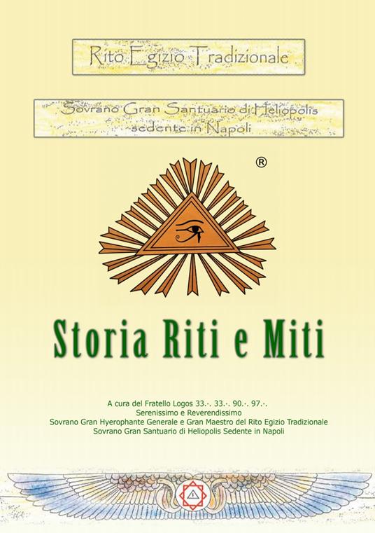 Rito egizio tradizionale storia riti e miti. Rito egizio tradizionale sovrano Gran Santuario di Heliopolis sedente in Napoli. Ediz. riservata (Napoli, 2017) - Fratello Logos - copertina