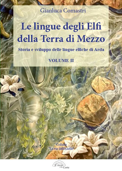 Le lingue degli elfi della Terra di Mezzo. Vol. 2: Storia e sviluppo delle lingue elfiche di Arda - Comastri Gianluca - copertina