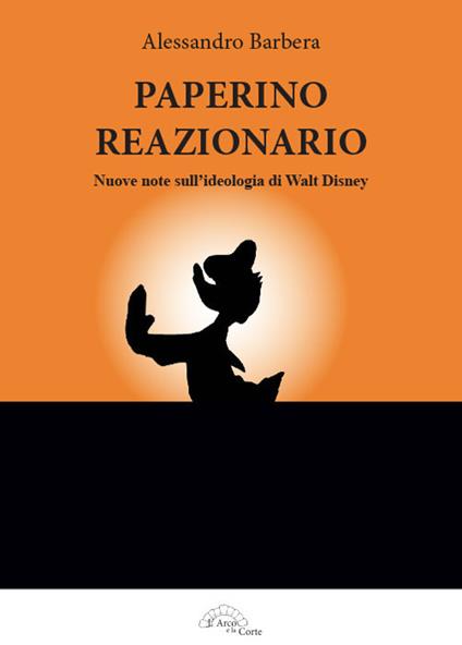 Paperino reazionario. Nuove note sull'ideologia di Walt Disney - Alessandro Barbera - copertina