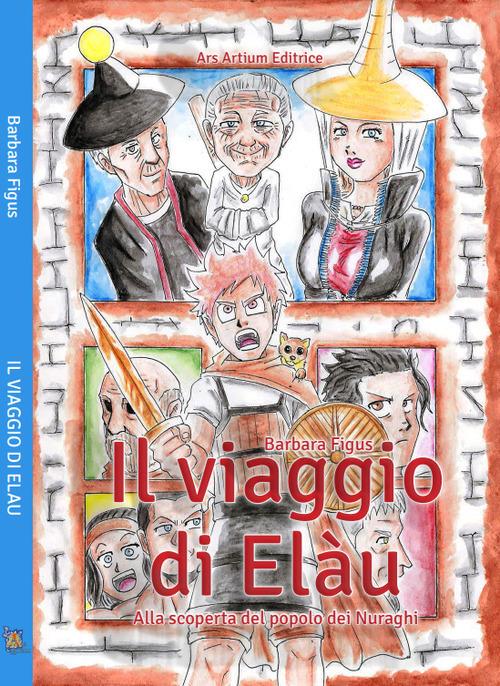 Il viaggio di Elàu. Alla scoperta del popolo dei Nuraghi - Barbara Figus - copertina