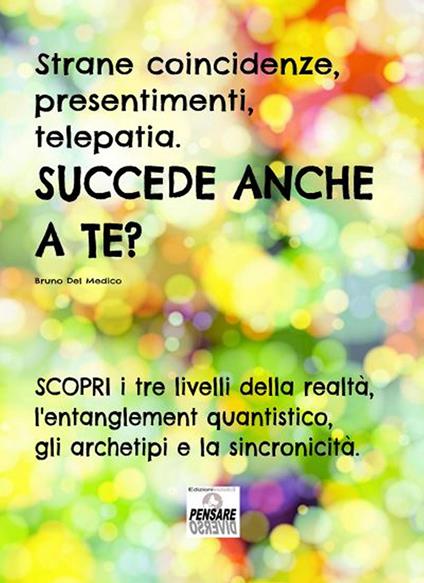 Strane coincidenze, presentimenti, telepatia. Succede anche a te? Scopri i tre livelli della realtà, l'entanglement quantistico, gli archetipi e la sincronicità - Bruno Del Medico - copertina