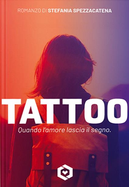 Tattoo. Quando l'amore lascia il segno - Stefania Spezzacatena - copertina