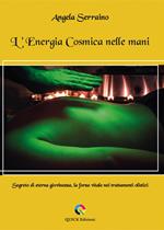 L'energia cosmica nelle mani. Segreto di eterna giovinezza, la forza vitale nei trattamenti olistici