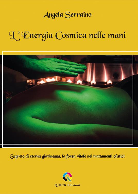 L'energia cosmica nelle mani. Segreto di eterna giovinezza, la forza vitale nei trattamenti olistici - Angela Serraino - copertina