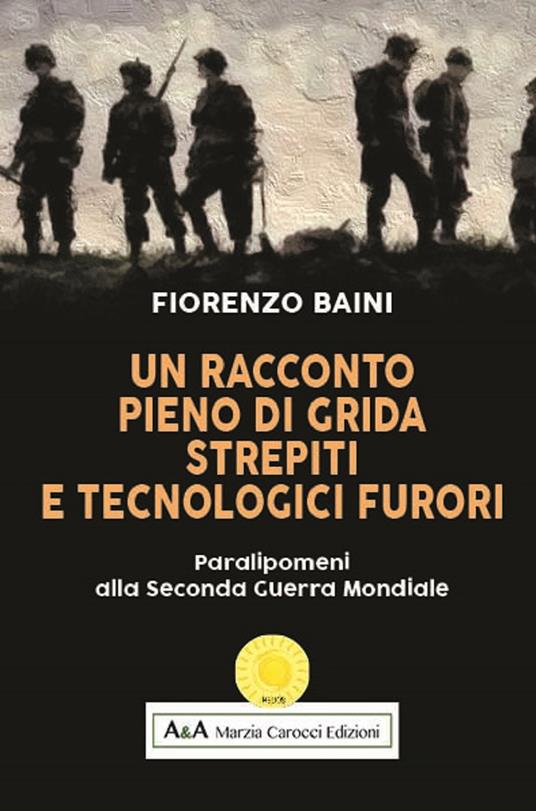 Un racconto pieno di grida, strepiti e tecnologici furori. Paralipomeni alla seconda guerra mondiale - Fiorenzo Baini - copertina