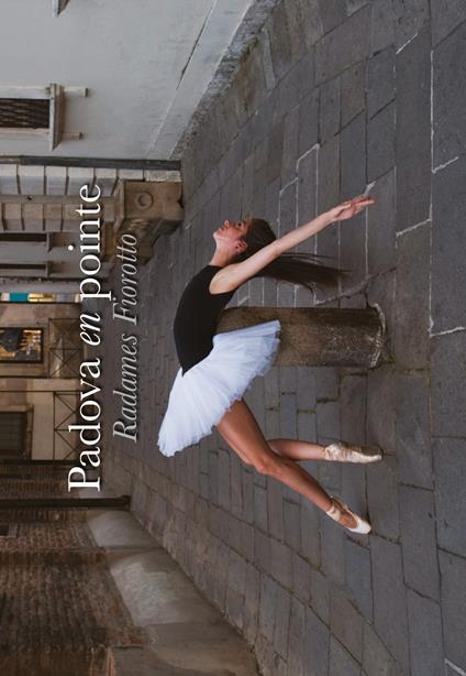 Padova en pointe. Ediz. italiana e inglese - Radames Fiorotto - copertina